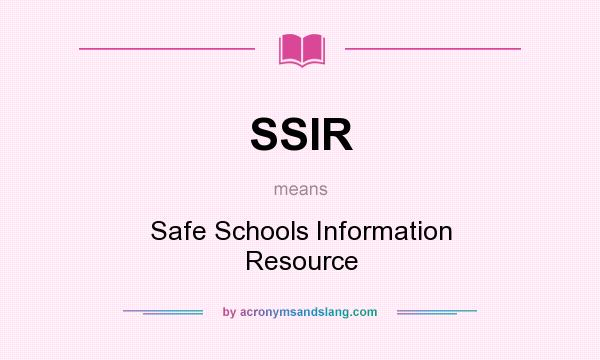 What does SSIR mean? It stands for Safe Schools Information Resource