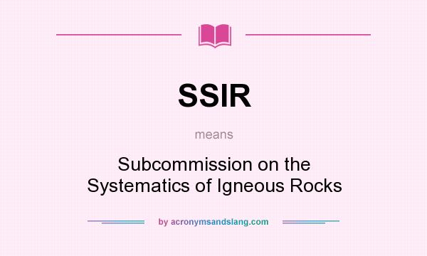 What does SSIR mean? It stands for Subcommission on the Systematics of Igneous Rocks