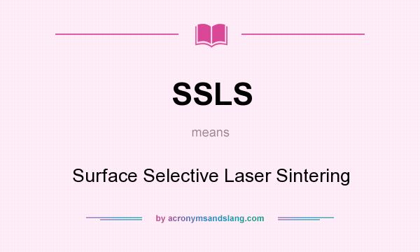 What does SSLS mean? It stands for Surface Selective Laser Sintering