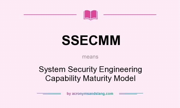 What does SSECMM mean? It stands for System Security Engineering Capability Maturity Model