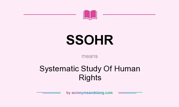 What does SSOHR mean? It stands for Systematic Study Of Human Rights
