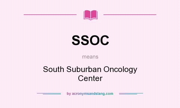 What does SSOC mean? It stands for South Suburban Oncology Center