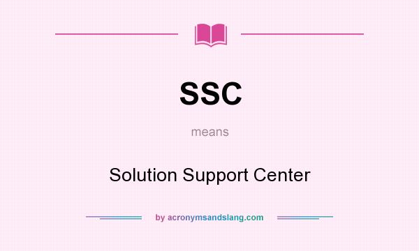 What does SSC mean? It stands for Solution Support Center
