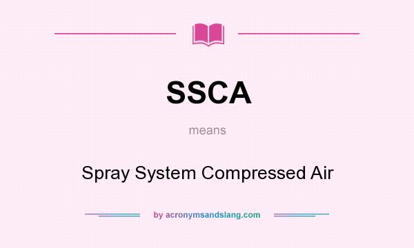 What does SSCA mean? It stands for Spray System Compressed Air