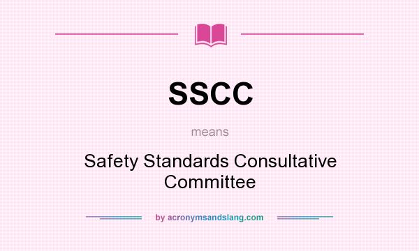 What does SSCC mean? It stands for Safety Standards Consultative Committee