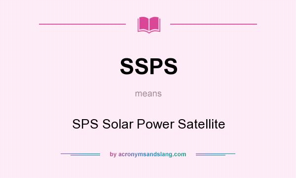 What does SSPS mean? It stands for SPS Solar Power Satellite