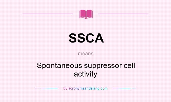 What does SSCA mean? It stands for Spontaneous suppressor cell activity