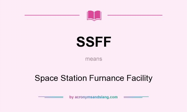 What does SSFF mean? It stands for Space Station Furnance Facility