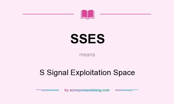 What does SSES mean? It stands for S Signal Exploitation Space