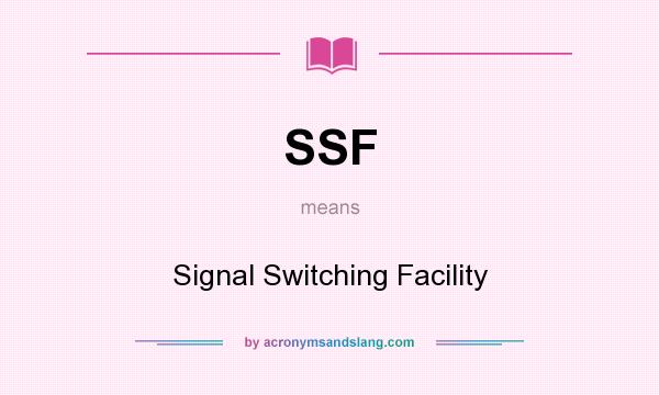 What does SSF mean? It stands for Signal Switching Facility