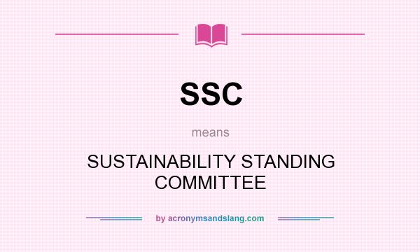 What does SSC mean? It stands for SUSTAINABILITY STANDING COMMITTEE