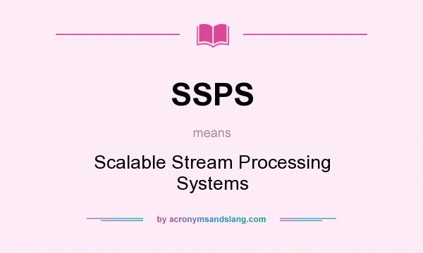 What does SSPS mean? It stands for Scalable Stream Processing Systems