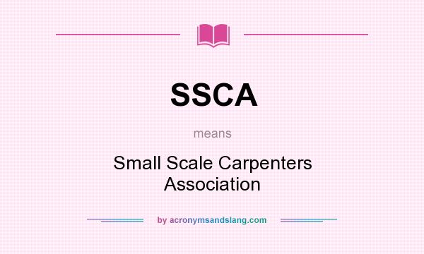 What does SSCA mean? It stands for Small Scale Carpenters Association