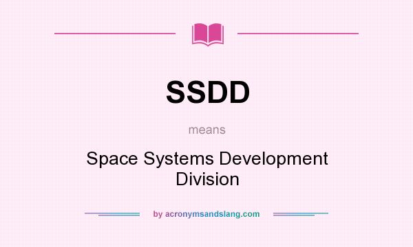 What does SSDD mean? It stands for Space Systems Development Division