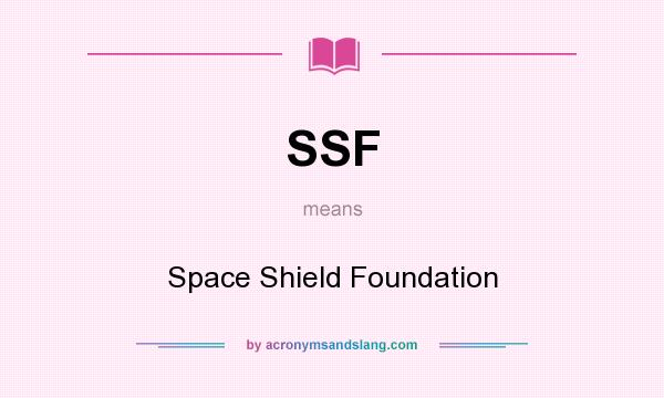 What does SSF mean? It stands for Space Shield Foundation