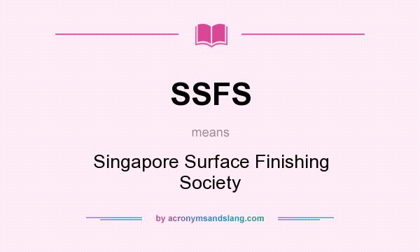 What does SSFS mean? It stands for Singapore Surface Finishing Society
