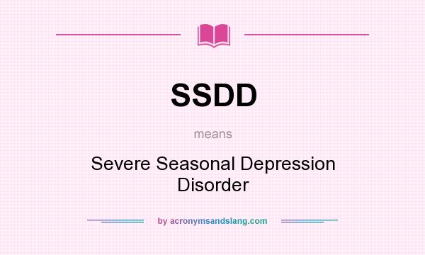 What does SSDD mean? It stands for Severe Seasonal Depression Disorder