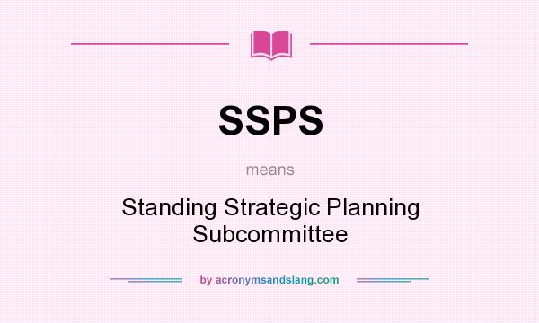What does SSPS mean? It stands for Standing Strategic Planning Subcommittee