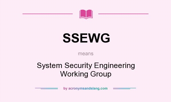What does SSEWG mean? It stands for System Security Engineering Working Group