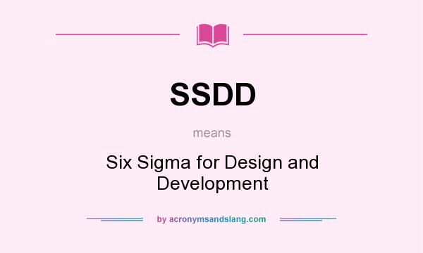 What does SSDD mean? It stands for Six Sigma for Design and Development
