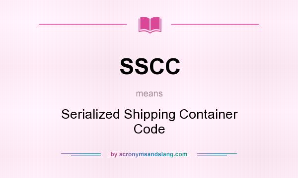 What does SSCC mean? It stands for Serialized Shipping Container Code