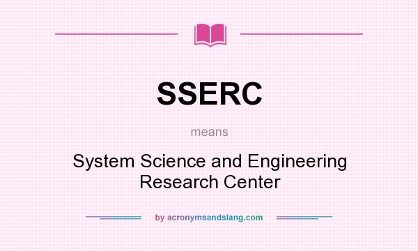 What does SSERC mean? It stands for System Science and Engineering Research Center