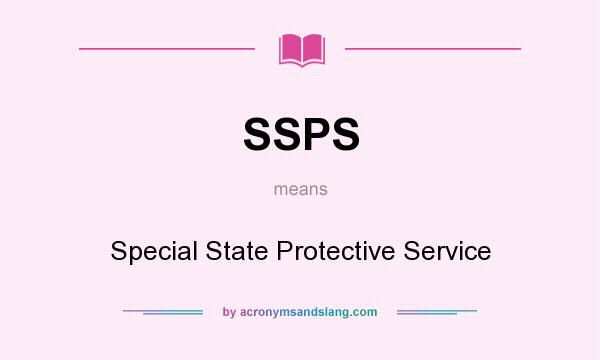 What does SSPS mean? It stands for Special State Protective Service