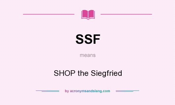 What does SSF mean? It stands for SHOP the Siegfried