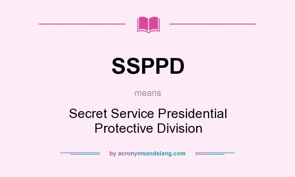 What does SSPPD mean? It stands for Secret Service Presidential Protective Division