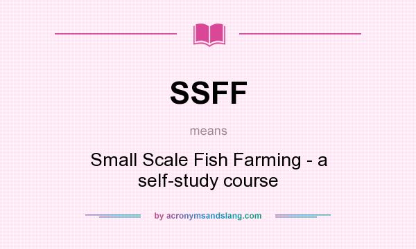What does SSFF mean? It stands for Small Scale Fish Farming - a self-study course