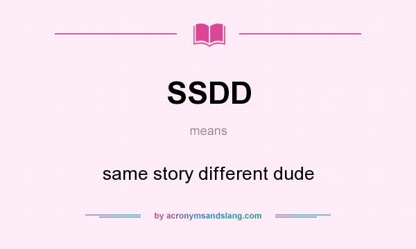 What does SSDD mean? It stands for same story different dude