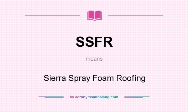 What does SSFR mean? It stands for Sierra Spray Foam Roofing