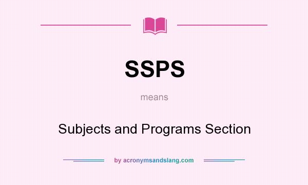 What does SSPS mean? It stands for Subjects and Programs Section