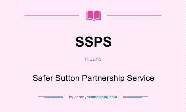 What does SSPS mean? It stands for Safer Sutton Partnership Service