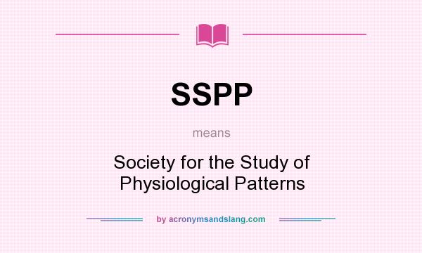 What does SSPP mean? It stands for Society for the Study of Physiological Patterns