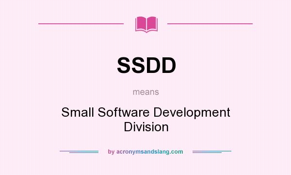 What does SSDD mean? It stands for Small Software Development Division