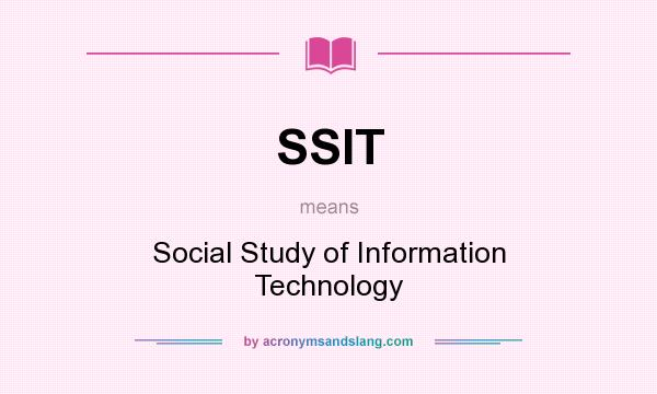 What does SSIT mean? It stands for Social Study of Information Technology