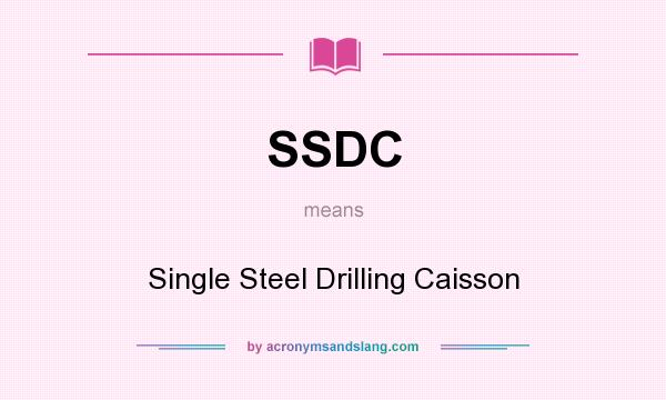 What does SSDC mean? It stands for Single Steel Drilling Caisson