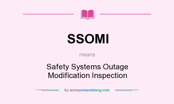 What does SSOMI mean? It stands for Safety Systems Outage Modification Inspection