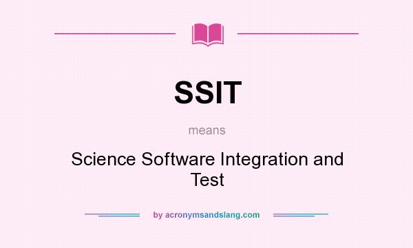 What does SSIT mean? It stands for Science Software Integration and Test