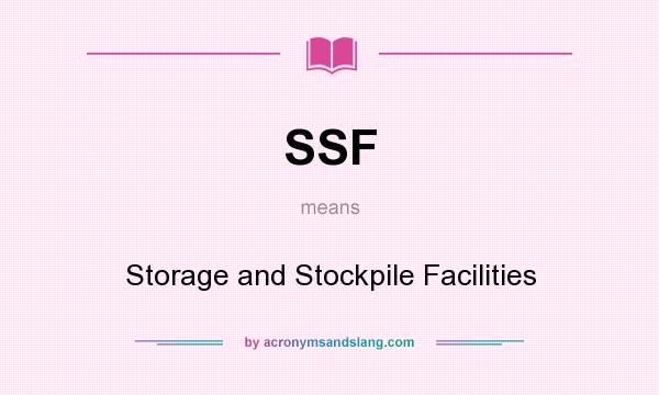 What does SSF mean? It stands for Storage and Stockpile Facilities