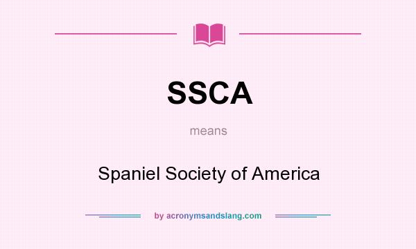 What does SSCA mean? It stands for Spaniel Society of America