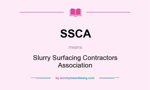 What does SSCA mean? It stands for Slurry Surfacing Contractors Association