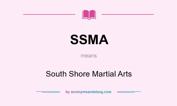 What does SSMA mean? It stands for South Shore Martial Arts