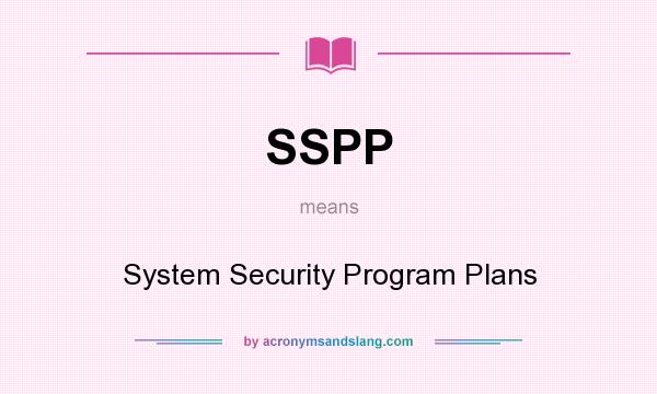 What does SSPP mean? It stands for System Security Program Plans