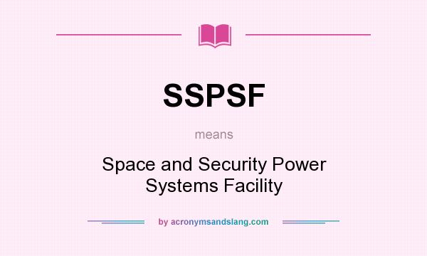What does SSPSF mean? It stands for Space and Security Power Systems Facility