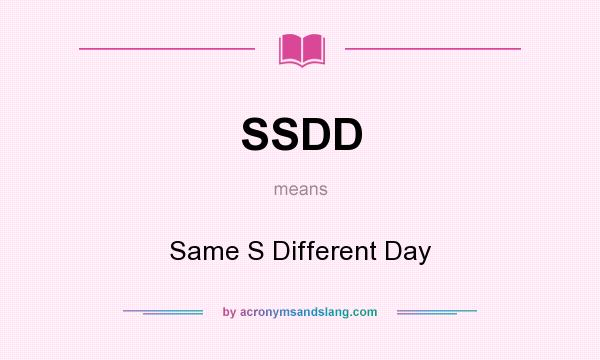 What does SSDD mean? It stands for Same S Different Day