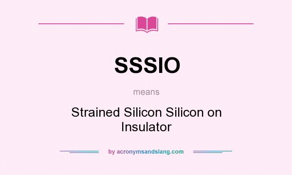 What does SSSIO mean? It stands for Strained Silicon Silicon on Insulator
