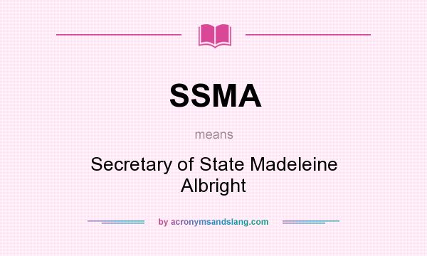 What does SSMA mean? It stands for Secretary of State Madeleine Albright