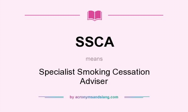 What does SSCA mean? It stands for Specialist Smoking Cessation Adviser